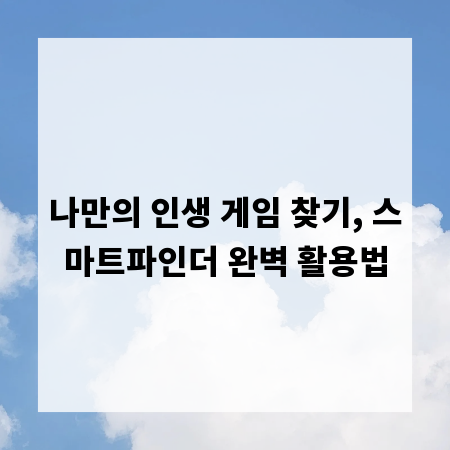 나만의 인생 게임 찾기, 스마트파인더 완벽 활용법