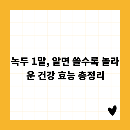 녹두 1말, 알면 쓸수록 놀라운 건강 효능 총정리