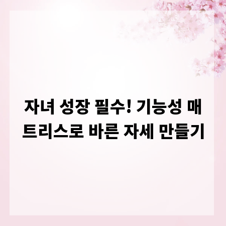 자녀 성장 필수! 기능성 매트리스로 바른 자세 만들기