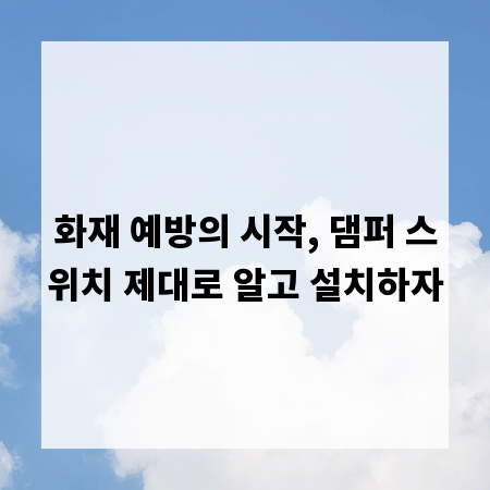 화재 예방의 시작, 댐퍼 스위치 제대로 알고 설치하자