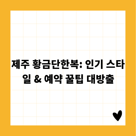 제주 황금단한복: 인기 스타일 & 예약 꿀팁 대방출