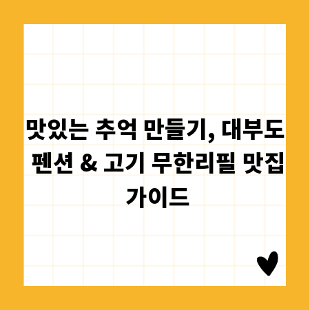 맛있는 추억 만들기, 대부도 펜션 & 고기 무한리필 맛집 가이드