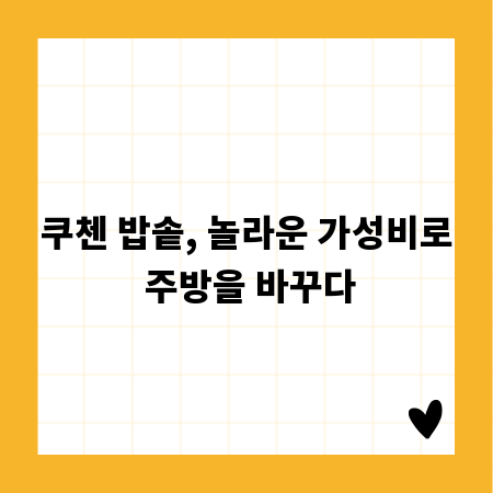 쿠첸 밥솥, 놀라운 가성비로 주방을 바꾸다