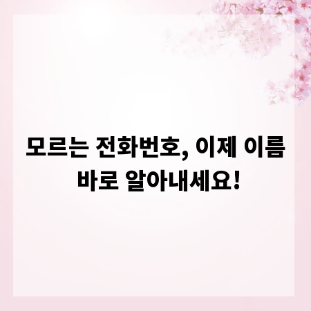 모르는 전화번호, 이제 이름 바로 알아내세요!