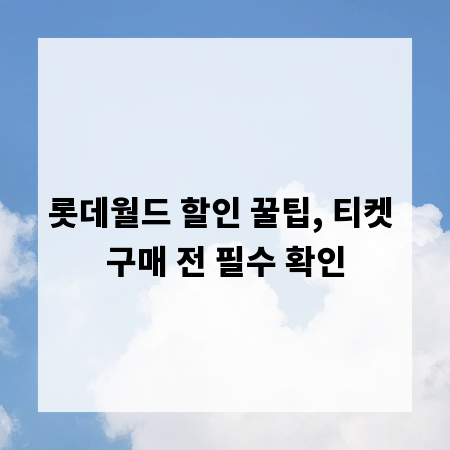 롯데월드 할인 꿀팁, 티켓 구매 전 필수 확인