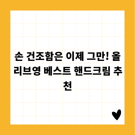 손 건조함은 이제 그만! 올리브영 베스트 핸드크림 추천