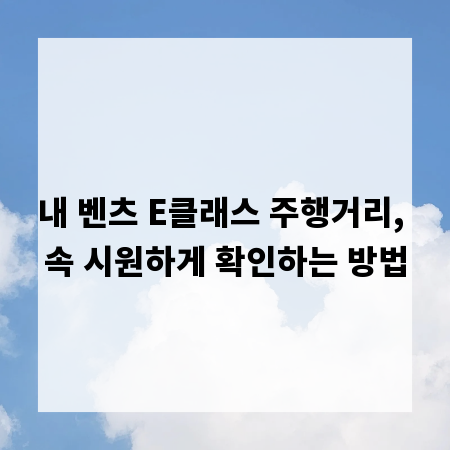 내 벤츠 E클래스 주행거리, 속 시원하게 확인하는 방법
