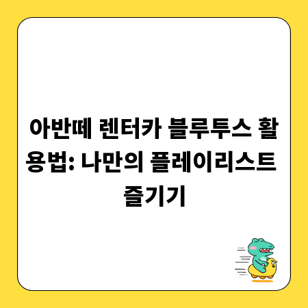 아반떼 렌터카 블루투스 활용법: 나만의 플레이리스트 즐기기
