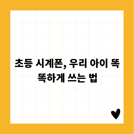 초등 시계폰, 우리 아이 똑똑하게 쓰는 법