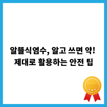 알뜰식염수, 알고 쓰면 약! 제대로 활용하는 안전 팁