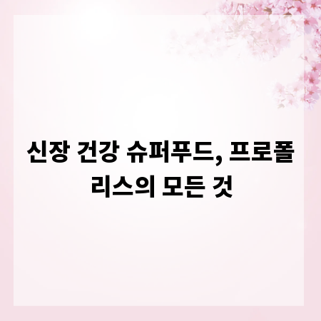신장 건강 슈퍼푸드, 프로폴리스의 모든 것