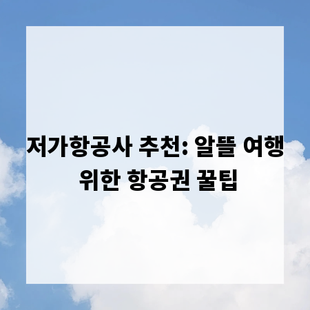 저가항공사 추천: 알뜰 여행 위한 항공권 꿀팁