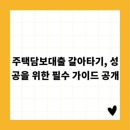 주택담보대출 갈아타기, 성공을 위한 필수 가이드 공개