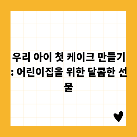 우리 아이 첫 케이크 만들기: 어린이집을 위한 달콤한 선물