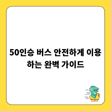 50인승 버스 안전하게 이용하는 완벽 가이드