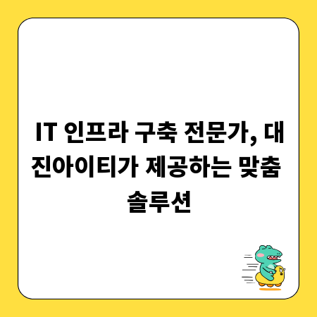 IT 인프라 구축 전문가, 대진아이티가 제공하는 맞춤 솔루션