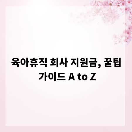 육아휴직 회사 지원금, 꿀팁 가이드 A to Z