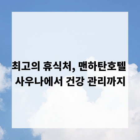 최고의 휴식처, 맨하탄호텔 사우나에서 건강 관리까지