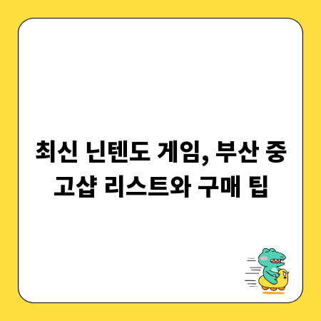 최신 닌텐도 게임, 부산 중고샵 리스트와 구매 팁