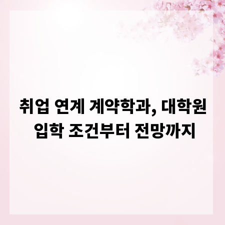 취업 연계 계약학과, 대학원 입학 조건부터 전망까지