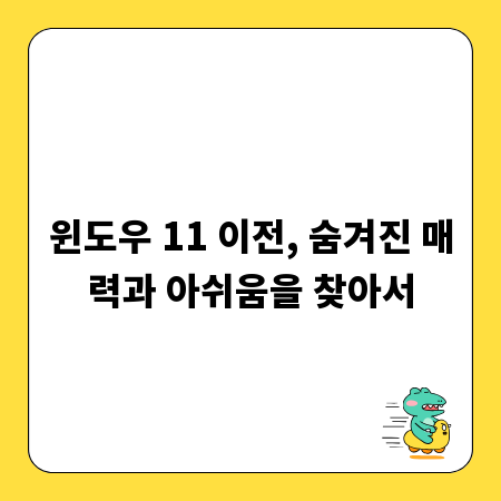 윈도우 11 이전, 숨겨진 매력과 아쉬움을 찾아서