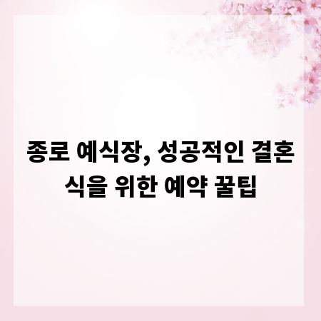 종로 예식장, 성공적인 결혼식을 위한 예약 꿀팁
