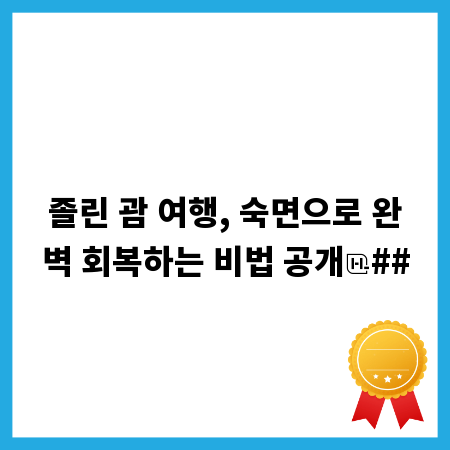 졸린 괌 여행, 숙면으로 완벽 회복하는 비법 공개
##