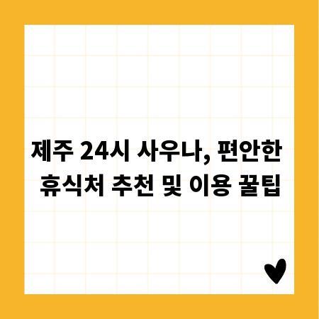 제주 24시 사우나, 편안한 휴식처 추천 및 이용 꿀팁