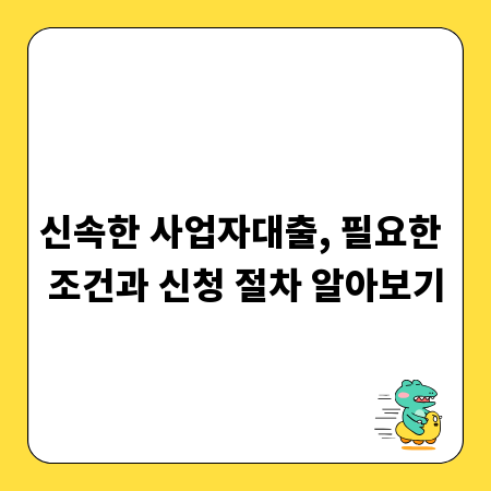 신속한 사업자대출, 필요한 조건과 신청 절차 알아보기