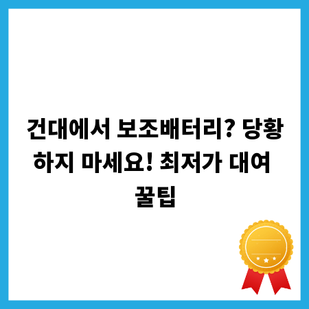 건대에서 보조배터리? 당황하지 마세요! 최저가 대여 꿀팁