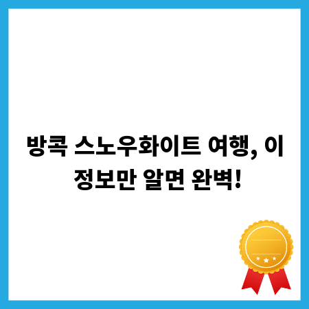 방콕 스노우화이트 여행, 이 정보만 알면 완벽!