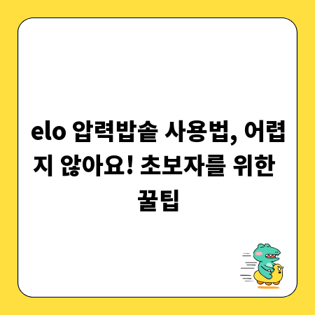 elo 압력밥솥 사용법, 어렵지 않아요! 초보자를 위한 꿀팁