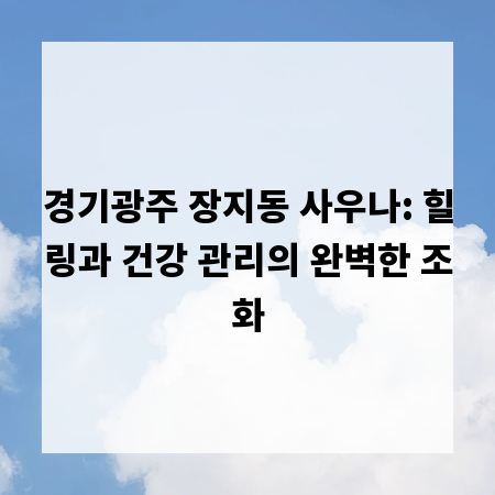 경기광주 장지동 사우나: 힐링과 건강 관리의 완벽한 조화