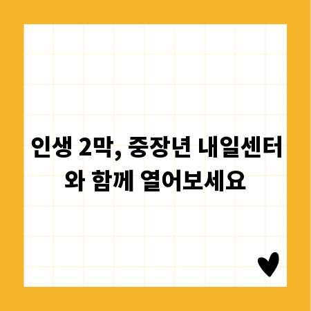 인생 2막, 중장년 내일센터와 함께 열어보세요