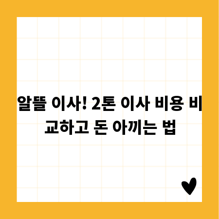알뜰 이사! 2톤 이사 비용 비교하고 돈 아끼는 법