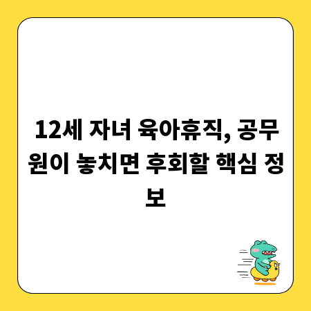 12세 자녀 육아휴직, 공무원이 놓치면 후회할 핵심 정보