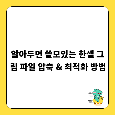 알아두면 쓸모있는 한셀 그림 파일 압축 & 최적화 방법
