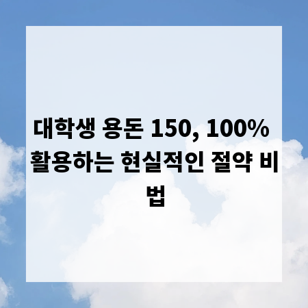 대학생 용돈 150, 100% 활용하는 현실적인 절약 비법