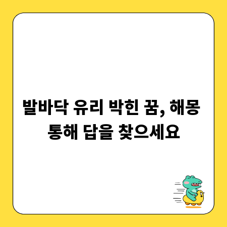 발바닥 유리 박힌 꿈, 해몽 통해 답을 찾으세요