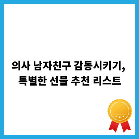 의사 남자친구 감동시키기, 특별한 선물 추천 리스트