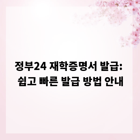 정부24 재학증명서 발급: 쉽고 빠른 발급 방법 안내