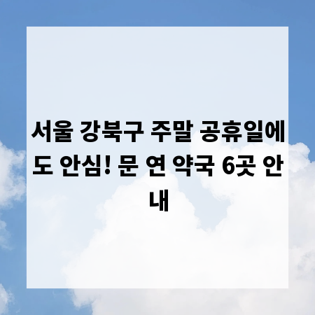 서울 강북구 주말 공휴일에도 안심! 문 연 약국 6곳 안내