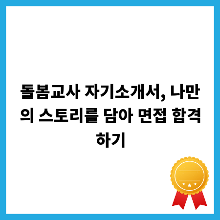 돌봄교사 자기소개서, 나만의 스토리를 담아 면접 합격하기
