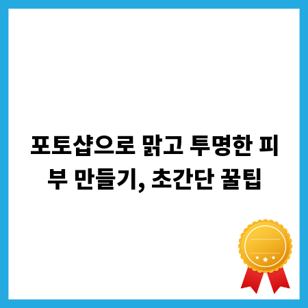 포토샵으로 맑고 투명한 피부 만들기, 초간단 꿀팁
