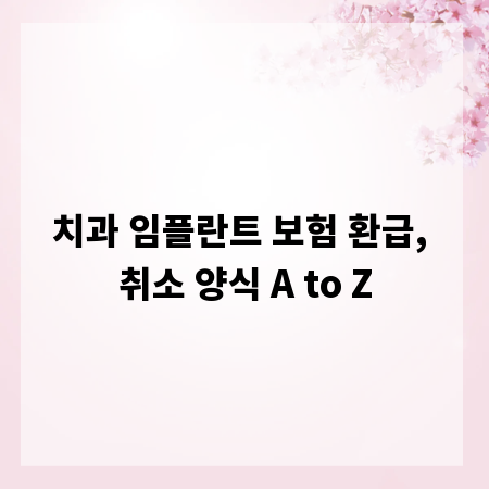 치과 임플란트 보험 환급, 취소 양식 A to Z