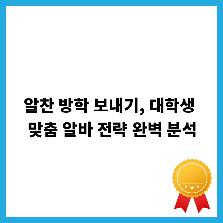알찬 방학 보내기, 대학생 맞춤 알바 전략 완벽 분석