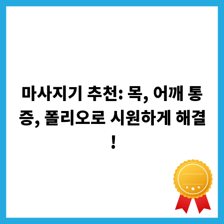 마사지기 추천: 목, 어깨 통증, 폴리오로 시원하게 해결!