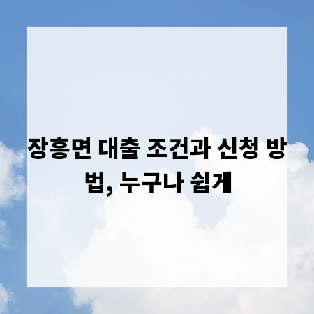 장흥면 대출 조건과 신청 방법, 누구나 쉽게