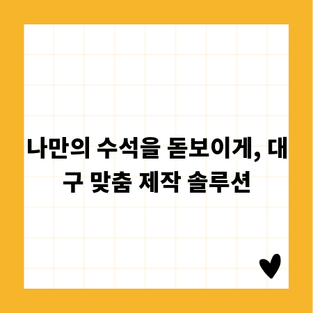 나만의 수석을 돋보이게, 대구 맞춤 제작 솔루션