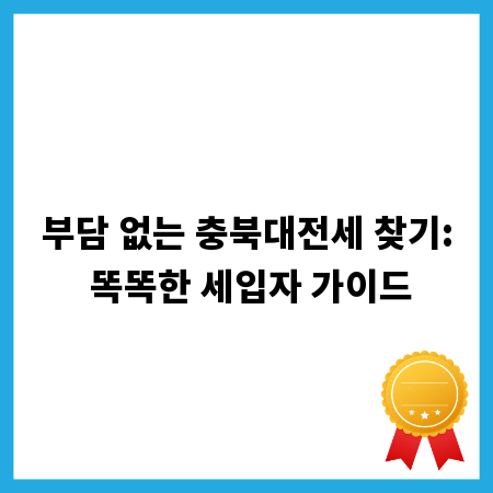 부담 없는 충북대전세 찾기: 똑똑한 세입자 가이드